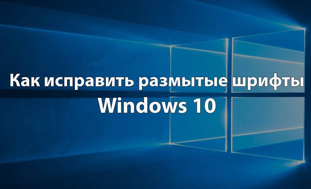 Размытость символов windows 10, что делать? практика!