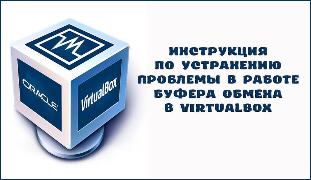 Инструкция по устранению проблемы в работе буфера обмена в virtualbox